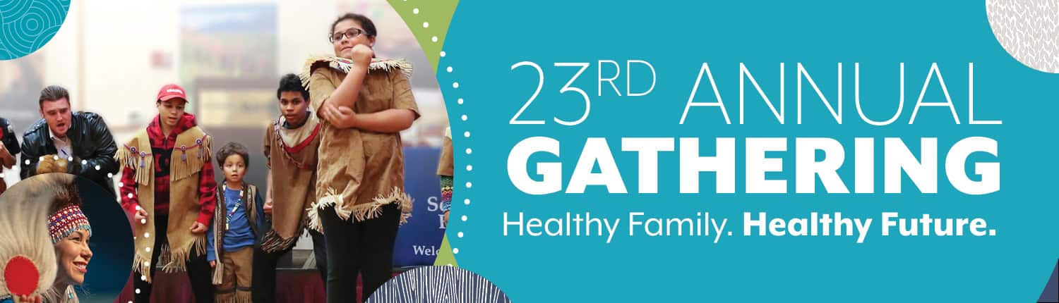 23rd Annual Gathering, Health Family. Healthy Future. Saturday, February, 10:30 a.m. - 3:30 p.m. at the Dena'ina Civic and Convention Center.